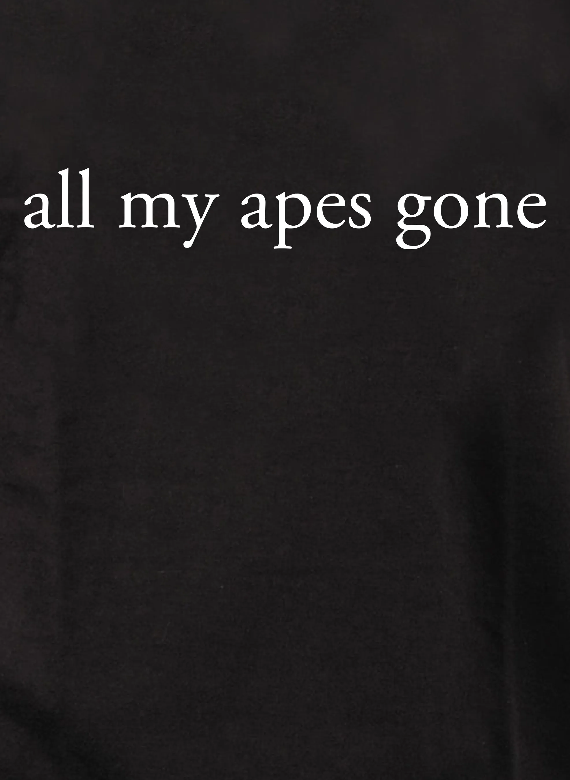 all my apes gone T-Shirt