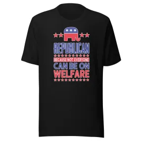 Republican Tshirt Because Not Everyone Can Be On Welfare Short Sleeve Crew Neck Top